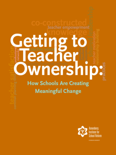 Getting to Teacher Ownership: How Schools Are Creating Meaningful Change– Brown University: Annenberg Institute for School Reform, 2017