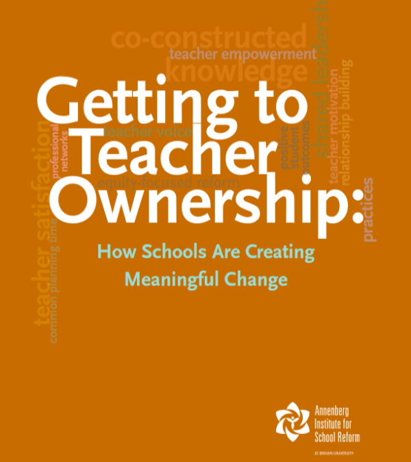Getting to Teacher Ownership: How Schools Are Creating Meaningful Change– Brown University: Annenberg Institute for School Reform, 2017