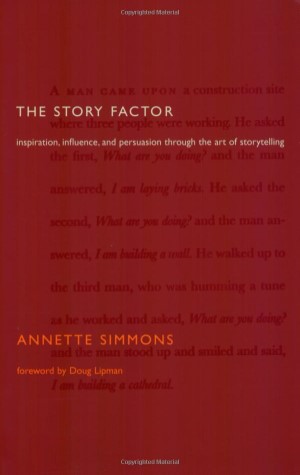The Story Factor: Inspiration, Influence, and Persuasion Through The Art of Storytelling